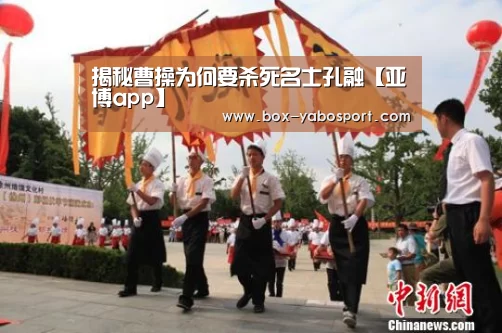 揭秘曹操为何要杀死名士孔融【亚博app】(图2) 亚博网站